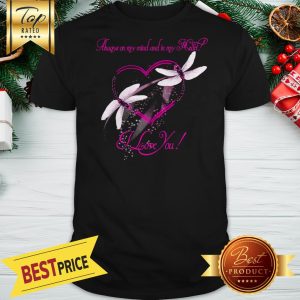 Dragonfly On My Mind And In My Heart I Love You Shirt
