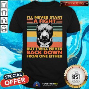 Hot I’ll Never Start A Fight But I Will Bever Back Down From One Either Vintage Shirt
