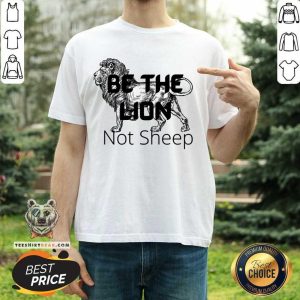 Be The Lion Not Sheep Shirt