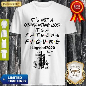 It's Not A Quarantine Bod It's A Fathers Figure Line Dad 2020 Shirt