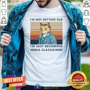 Cute I’m Not Getting Old I’m Just Becoming A Classic Vintage Shirt