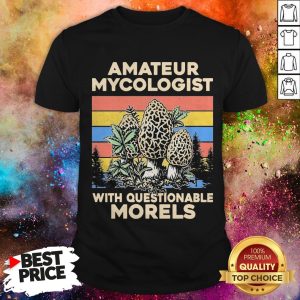 Amateur Mycologist With Questionable Morels Vintage Shirt