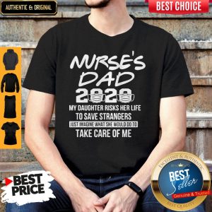 Nurses Dad 2020 My Daughter Strangers Just Imagine What She Would Do To Take Care Of Me Shirt