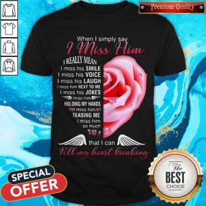 Pretty Lovely When I Simply Say I Miss Him Because I Love Him Shirt
