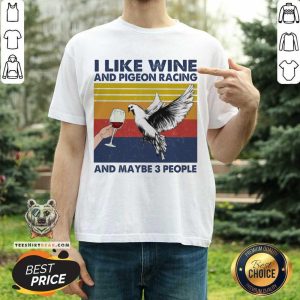 Perfect I Like Wine And Pigeon Racing And Maybe People Vintage Shirt
