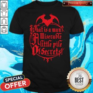 What Is A Man Miserable A Little Pile Of Secrets Shirt