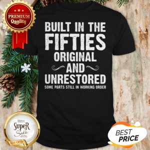 Built In The Fifties Original And Unrestored Some Parts Still In Working Order Shirt