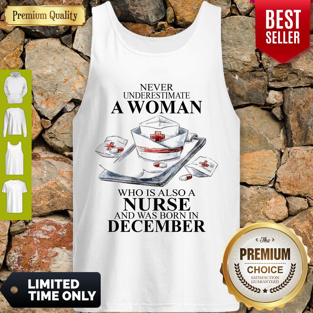 NEVER UNDERESTIMATE A WOMAN WHO IS ALSO A NURSE AND WAS BORN IN DECEMBER SHIRT