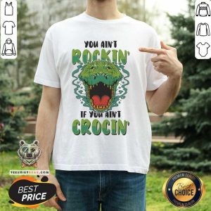 You Ain't Rockin If You Ain't Crocin Shirt