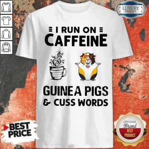 Awesome I Run On Caffeine Guinea Pigs And Cuss Words Shirt