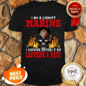 Nice Skull I Am A Grumpy Marine I Survive Entirely On Caffeine & Hate Shirt