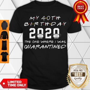 My 40th Birthday The One Where They were Quarantined 2020 Birthday Gift Tee Shirt