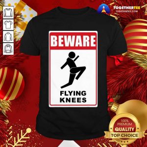 Original Beware Knockout Knees Are Flying Shirt