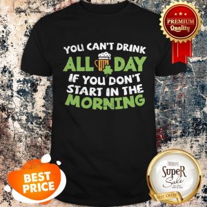 You Cant Drink All Day St Patricks Day Drinking Beer Shirt