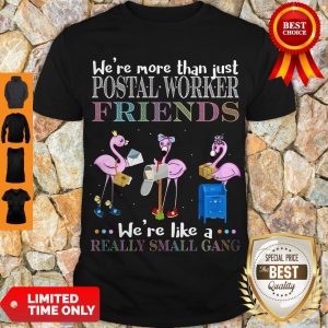 Flamingo Were More Than Just Postal Worker Friends Were Like Really Small Gang Shirt