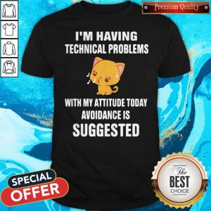 Cat I’m Having Technical Problems With My Attitude Today Avoidance Is Suggested Shirt