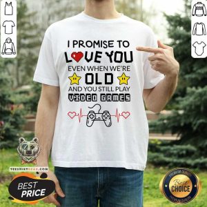 I Promise To Love You Even When We're Old Video Game Shirt