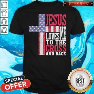 Top Jesus Loves Me To The Cross And Back Shirt