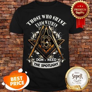 Those Who Shine From Within Don’t Need The Spotlight Shirt