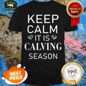 Official Keep Calm It Is Calving Season Shirt
