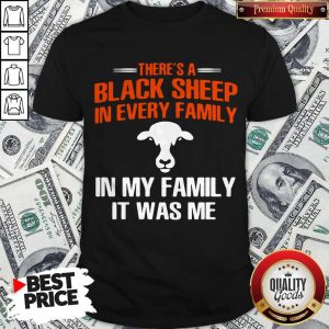 Cow There’s A Black Sheep In Every Family In My Family It Was Me Shirt