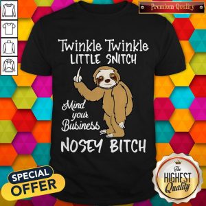 Twinkle Twinkle Little Snitch Mind Your Business Nosey Bitch Sloth Shirt