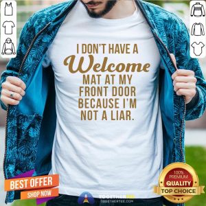 I Don’t Have A Welcome At At My Front Door Because I’m Not A Liar Shirt