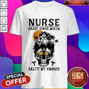 Nurse Sassy Since Birth Salty By Choice Skull Lady Sunset Halloween Shirt