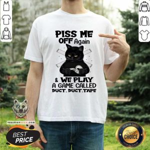 Black Cat Piss Me Off Again And We Play A Game Called Duct Duct Tape Shirt