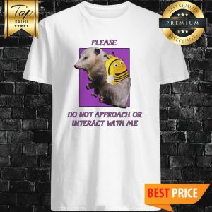 Please Do Not Approach Or Interact With Me Shirt