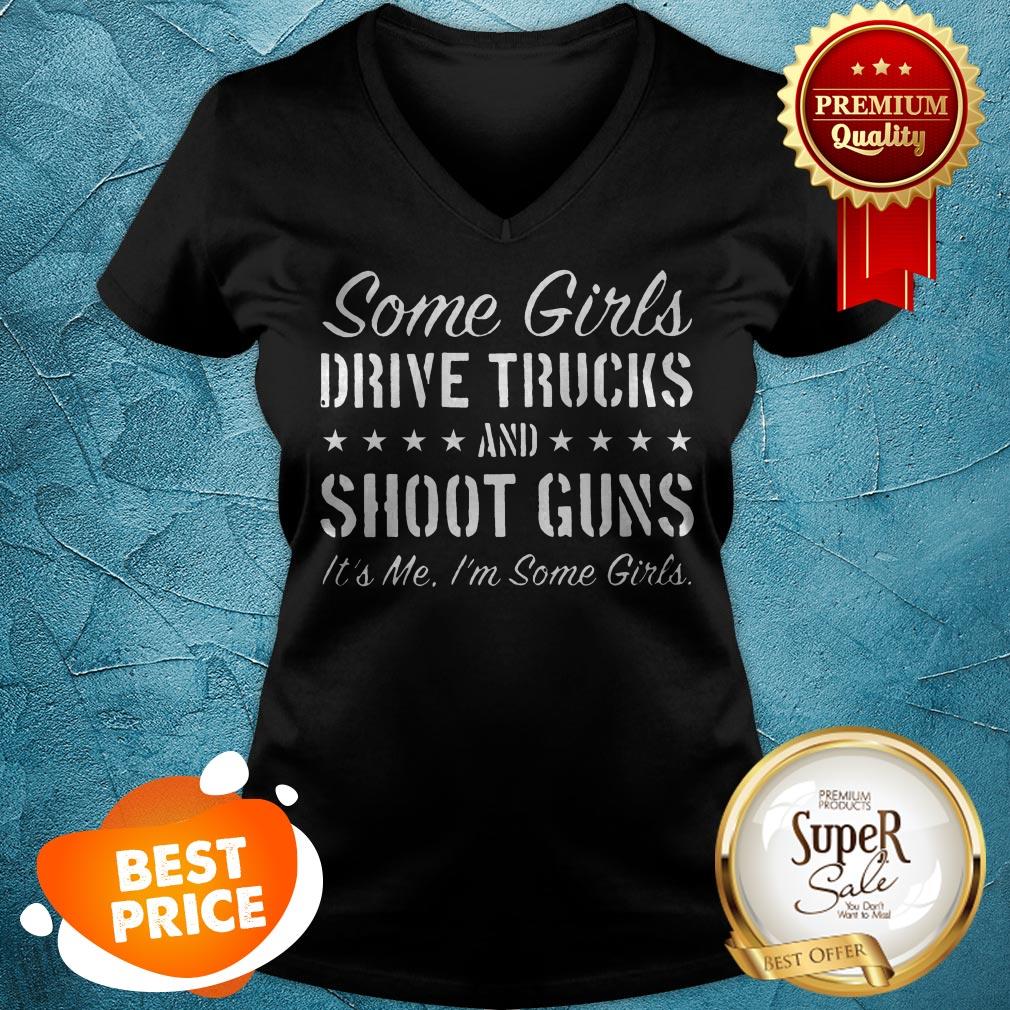 Nice Some Girls Drive Truck And Shoot Guns Its Me Shirt