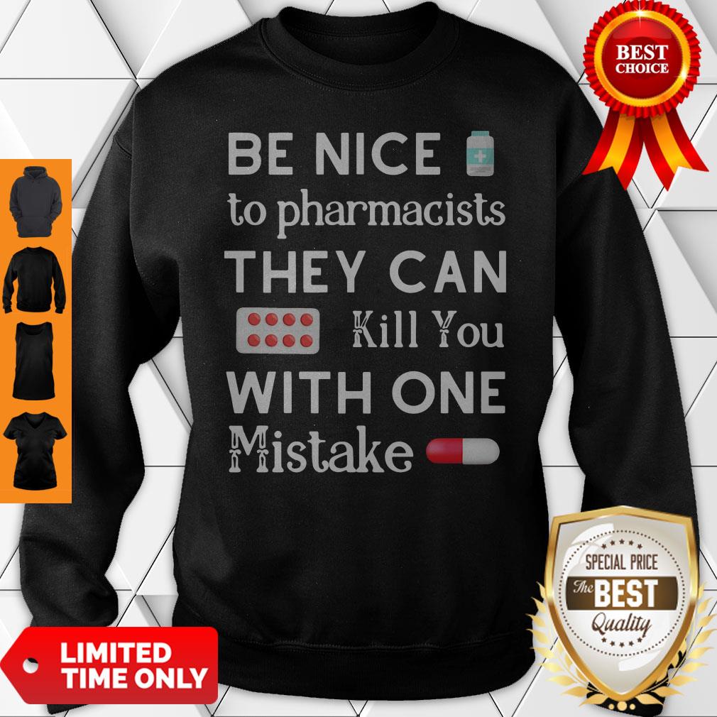 Be Nice To Pharmacists They Can Kill You With One Mistake Shirt