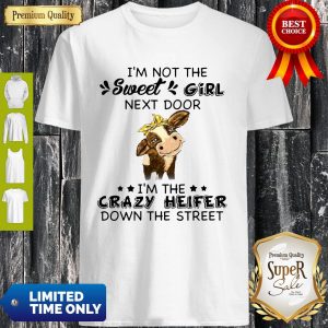 Cow Im Not The Sweet Girl Next Door Im The Crazy Heifer Down The Street Shirt