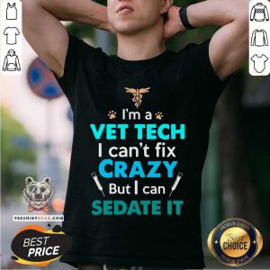 A Vet Tech I Can Not Fix Crazy But I Can Sedate It Shirt