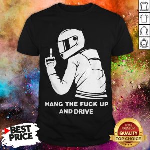 Hang The Fuck Up And Drive Shirt