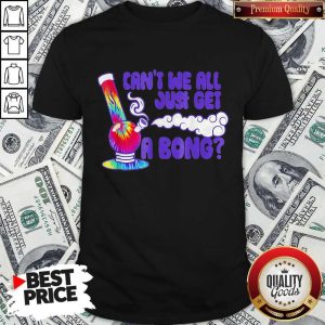 Colorful Weed Smoking Cant We All Just Get A Bong Shirt