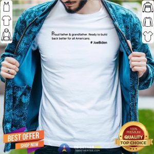 Good Proud Father And Grandfather Ready To Build Back Better For All Americans #JoeBiden Shirt
