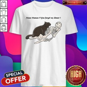 Cat Nooo Human You Forget My Dinner Shirt