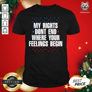 Nice My Rights Don’t End Where Your Feelings Begin Star Shirt