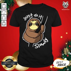 Original Just Do It Slowly Shirt