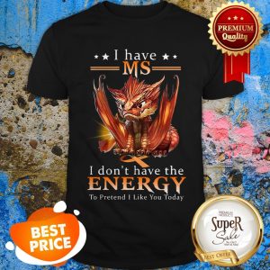 Red Dragon I Have MS Multiple Sclerosis I Don’t Have The Energy To Pretend Shirt