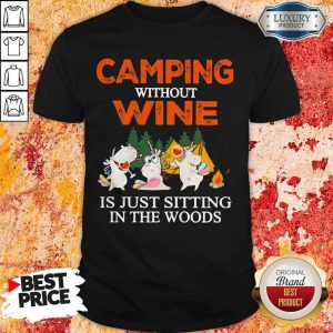 Unicorn Camping Without Wine Is Just Sitting In The Woods Shirt