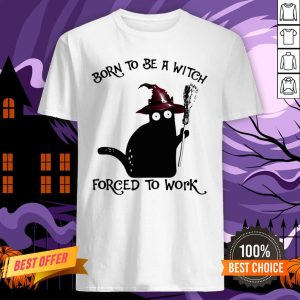 Born To Be A Witch Forced To Work Black Cat Halloween Shirt