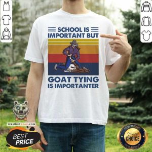 Nice School Is Important Goat Tying Is Importanter Vintage Shirt