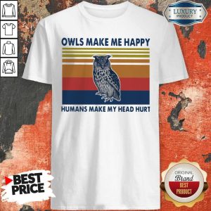 Owls Make Me Happy Humans Make My Head Hurt Shirt