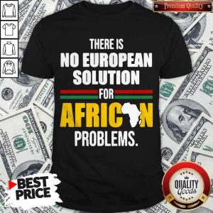 Top There Is No European Solution For African Problems Shirt