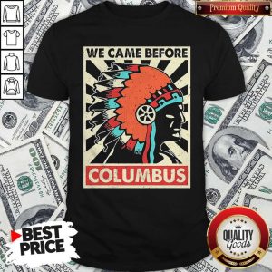 Premium We Came Before Columbus Shirt