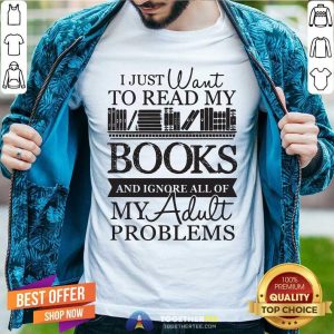 Happy I Just Want To Read My Books And Ignore All Of My Adult Problems Shirt