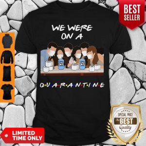 Official Friends We Were On A Quarantine Shirt