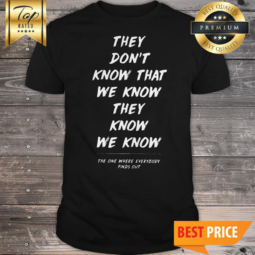 They Don’t Know That We Know They Know We Know Shirt